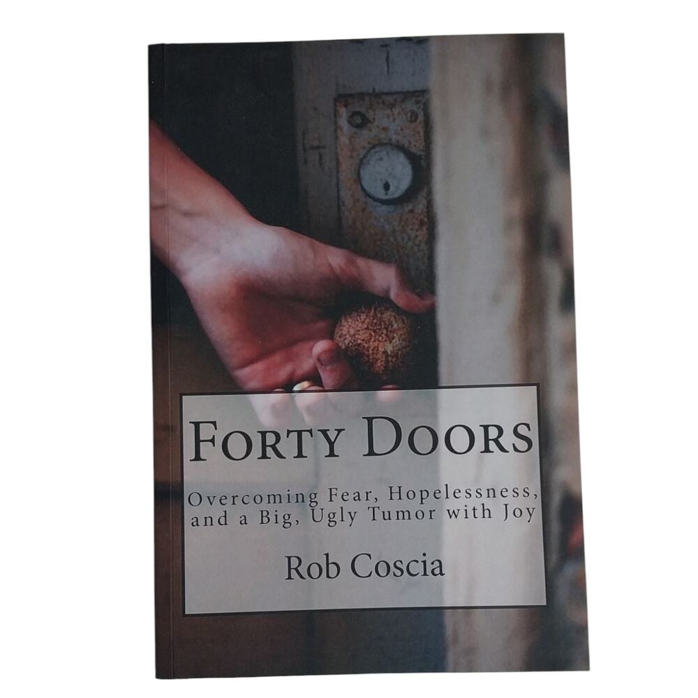 Forty Doors Book Rob Coscia Overcoming Fear Hopelessnes Ugly Tumor with Joy